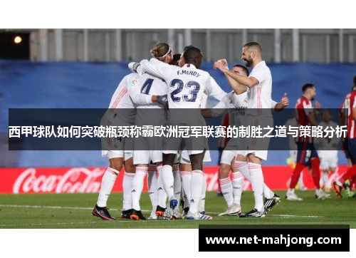 西甲球队如何突破瓶颈称霸欧洲冠军联赛的制胜之道与策略分析