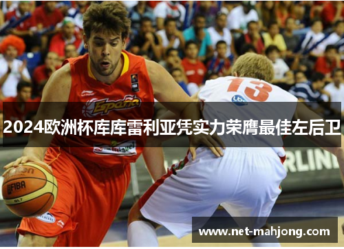 2024欧洲杯库库雷利亚凭实力荣膺最佳左后卫