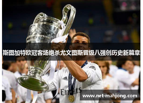 斯图加特欧冠客场绝杀尤文图斯晋级八强创历史新篇章